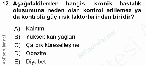 12. soru: Aşağıdakilerden hangisi kronik hastalık oluşumuna neden olan kontrol edilemez ya da kontrolü güç risk faktörlerinden…