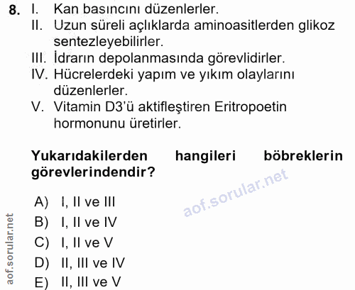 8. soru: Kan basıncını düzenlerler. II. Uzun süreli açlıklarda aminoasitlerden glikoz sentezleyebilirler. III. Idrarın depolan…