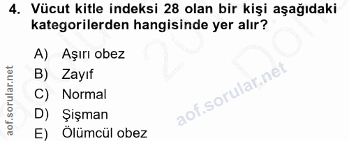 4. soru: Vücut kitle indeksi 28 olan bir kişi aşağıdaki kategorilerden hangisinde yer alır? A) Aşırı obez Zayıf C) Normal aof.…