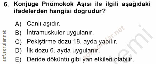 6. soru: Konjuge Pnömokok Aşısı ile ilgili aşağıdaki ifadelerden hangisi doğrudur? A) Canlı aşıdır. B) Intramuskuler uygulanır…