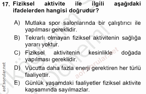 17. soru: Fiziksel aktivite ile ilgili aşağıdaki ifadelerden hangisi doğrudur? A) Mutlaka spor salonlarında bir çalıştırıcı ile…
