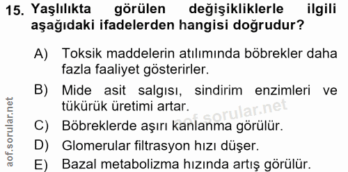 15. soru: Yaşlılıkta görülen değişikliklerle ilgili aşağıdaki ifadelerden hangisi doğrudur? A) Toksik maddelerin atılımında böb…