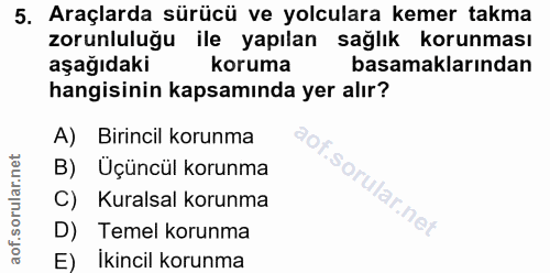 5. soru: Araçlarda sürücü ve yolculara kemer takma zorunluluğu ile yapılan sağlık korunması aşağıdaki koruma basamaklarından h…