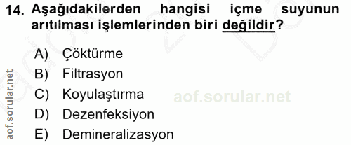 14. soru: Aşağıdakilerden hangisi içme suyunun arıtılması işlemlerinden biri değildir? A) Çöktürme B) Filtrasyon C) Koyulaştırm…