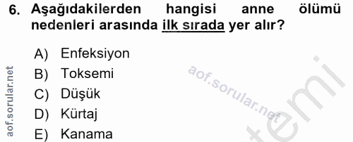 6. soru: Aşağıdakilerden hangisi anne ölümü nedenleri arasında ilk sırada yer alır? A) Enfeksiyon B) Toksemi aof.sorular.ne? C…