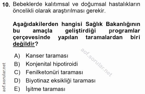 10. soru: Bebeklerde kalıtımsal ve doğumsal hastalıkların öncelikli olarak araştırılması gerekir. Aşağıdakilerden hangisi Sağlı…