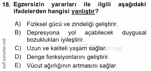 18. soru: Egzersizin yararları ile ilgili aşağıdaki ifadelerden hangisi yanlıştır? A) Fiziksel gücü ve zindeliği geliştirir. B)…