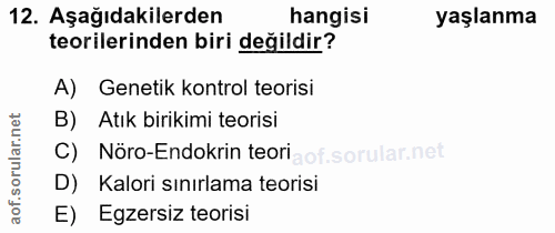 12. soru: Aşağıdakilerden hangisi yaşlanma teorilerinden biri değildir? A) Genetik kontrol teorisi B) Atık birikimi teorisi ar.…