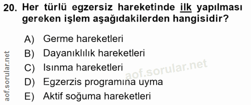 20. soru: Her türlü egzersiz hareketinde ilk yapılması gereken işlem aşağıdakilerden hangisidir? A) Germe hareketleri B) Dayanı…