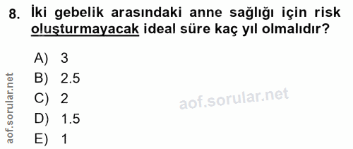8. soru: İki gebelik arasındaki anne sağlığı için risk oluşturmayacak ideal süre kaç yıl olmalıdır? A) 3 B) 2.5 C) 2 D) 1.5 E) 1