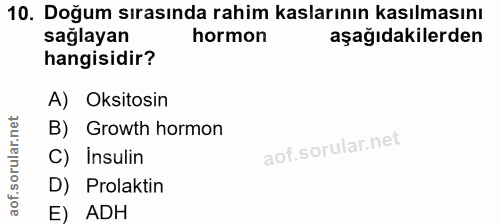 10. soru: Doğum sırasında rahim kaslarının kasılmasını saglayan hormon aşağıdakilerden hangisidir? A) Oksitosin B) Growth hormo…