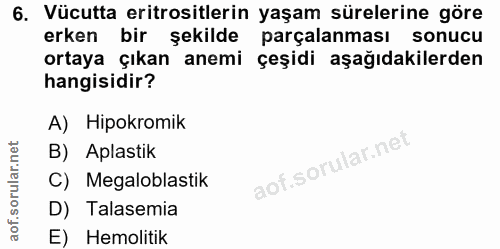 6. soru: Vücutta eritrositlerin yaşam sürelerine göre erken bir şekilde parçalanması sonucu ortaya çıkan anemi çeşidi aşağıdak…