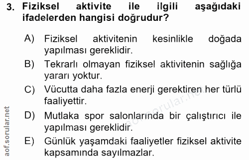 3. soru: Fiziksel aktivite ile ilgili aşağıdaki ifadelerden hangisi doğrudur? A) Fiziksel aktivitenin kesinlikle doğada yapılm…