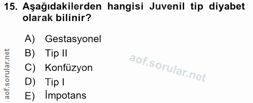 15. soru: Aşağıdakilerden hangisi Juvenil tip diyabet olarak bilinir? A) Gestasyonel B) Tip II C) Konfüzyon D) Tip | E) Impotans