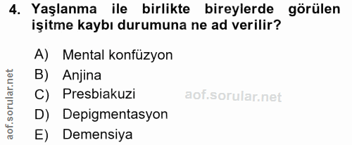 4. soru: Yaşlanma ile birlikte bireylerde görülen işitme kaybı durumuna ne ad verilir? A) Mental konfüzyon B) Anjina C) Presbi…