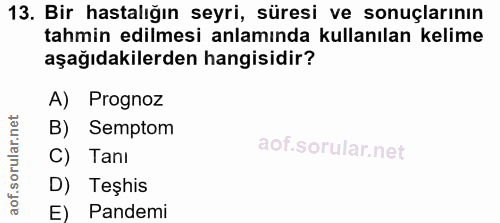 13. soru: Bir hastalığın seyri, süresi ve sonuçlarının tahmin edilmesi anlamında kullanılan kelime aşağıdakilerden hangisidir?…