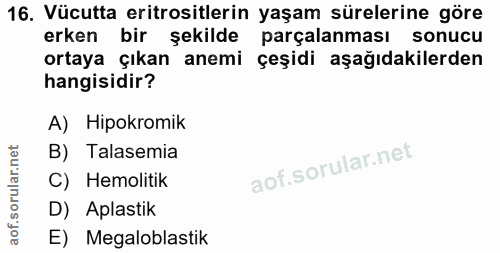 16. soru: Vücutta eritrositlerin yaşam sürelerine göre erken bir şekilde parçalanması sonucu ortaya çıkan anemi çeşidi aşağıdak…