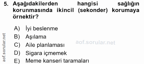 5. soru: Aşağıdakilerden hangisi sağlığın korunmasında ikincil (sekonder) korumaya örnektir? A) İyi beslenme B) Aşılama C) Ail…