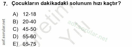 7. soru: Çocukların dakikadaki solunum hızı kaçtır? A) 12-18 B) 20-40 C) 45-50 D) 55-60 E) 65-75