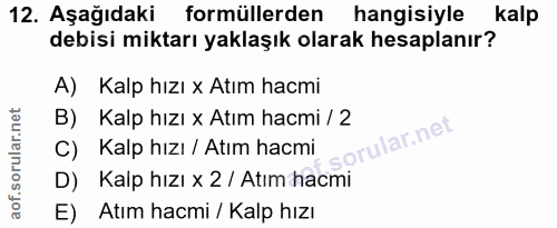 12. soru: Aşağıdaki formüllerden hangisiyle kalp debisi miktarı yaklaşık olarak hesaplanır? A) Kalp hızı x Atım hacmi B) Kalp h…