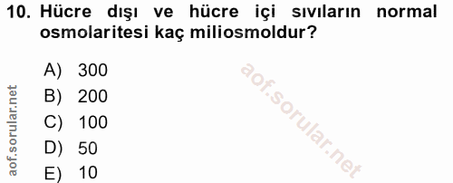 10. soru: Hücre dışı ve hücre içi sıvıların normal osmolaritesi kaç miliosmoldur? A) 300 B) 200 C) 100 D) 50 E) 10