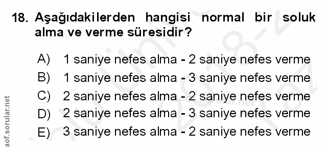 18. soru: Aşağıdakilerden hangisi normal bir soluk alma ve verme süresidir? A) 1 saniye nefes alma - 2 saniye nefes verme B) 1…