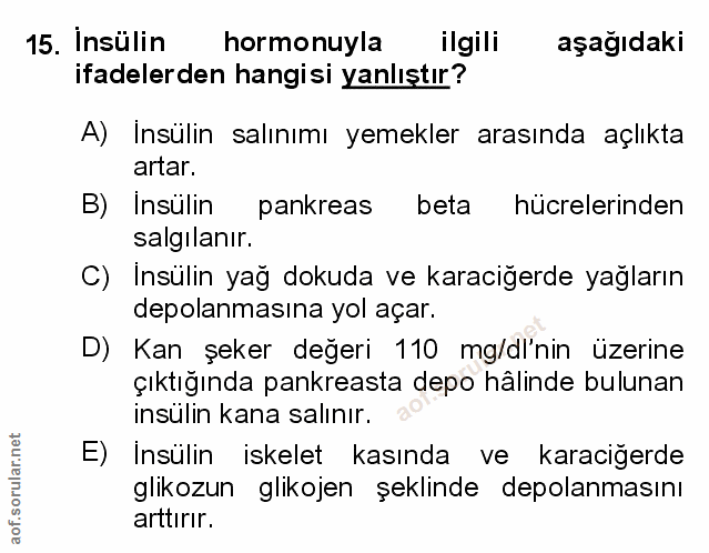 15. soru: Insülin hormonuyla ilgili aşağıdaki ifadelerden hangisi yanlıştır? A) Insülin salınımı yemekler arasında açlıkta arta…