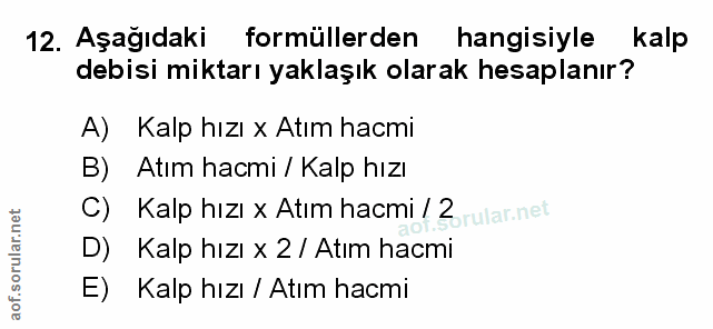 12. soru: Aşağıdaki formüllerden hangisiyle kalp debisi miktarı yaklaşık olarak hesaplanır? A) Kalp hızı x Atım hacmi B) Atım h…