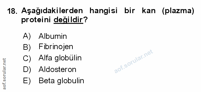 18. soru: Aşağıdakilerden hangisi bir kan (plazma) proteini değildir? A) Albumin B) Fibrinojen C) Alfa globülin D) Aldosteron E…