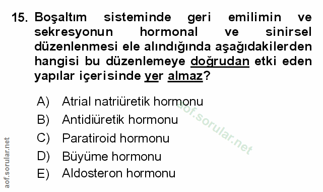 15. soru: Boşaltım sisteminde geri emilimin ve sekresyonun hormonal ve sinirsel düzenlenmesi ele alındığında aşağıdakilerden ha…