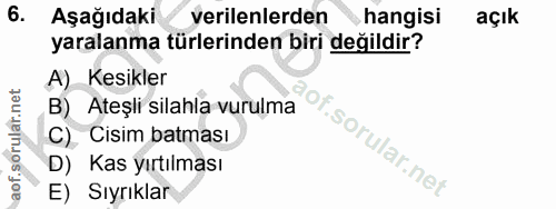 6. soru: Aşağıdaki verilenlerden hangisi açık yaralanma türlerinden biri değildir? A) Kesikler B) Ateşli silahla vurulma C) Ci…