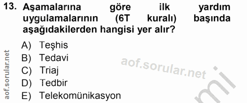 13. soru: Aşamalarına göre ilk yardım uygulamalarının (6T kuralı) başında aşağıdakilerden hangisi yer alır? A) Teşhis B) Tedavi…