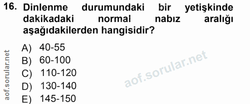 16. soru: Dinlenme durumundaki bir yetişkinde dakikadaki normal nabız aralığı aşağıdakilerden hangisidir? A) 40-55 B) 60-100 C)…