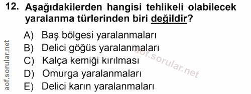 12. soru: Aşağıdakilerden hangisi tehlikeli olabilecek yaralanma türlerinden biri değildir? A) Baş bölgesi yaralanmaları B) Del…