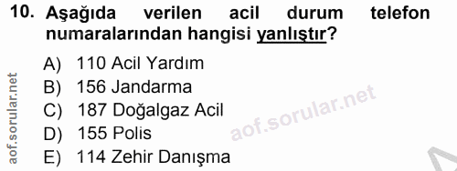 10. soru: Aşağıda verilen acil durum telefon numaralarından hangisi yanlıştır? A) 110 Acil Yardım B) 156 Jandarma C) 187 Doğalg…