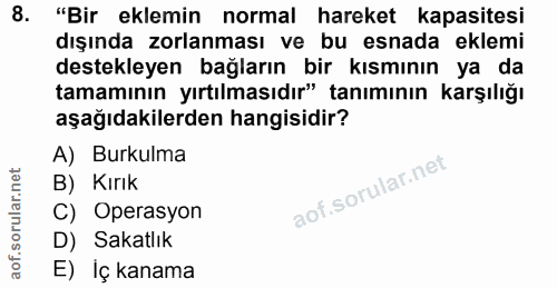 8. soru: "Bir eklemin normal hareket kapasitesi dışında zorlanması ve bu esnada eklemi destekleyen bağların bir kısmının ya da…