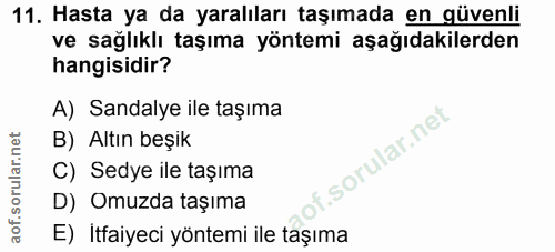 11. soru: Hasta ya da yaralıları taşımada en güvenli ve sağlıklı taşıma yöntemi aşağıdakilerden hangisidir? A) Sandalye ile taş…