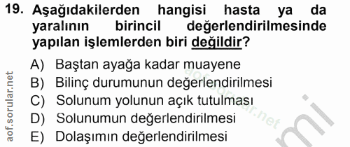 19. soru: Aşağıdakilerden hangisi hasta ya da yaralının birincil değerlendirilmesinde yapılan işlemlerden biri değildir? A) Baş…