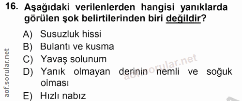 16. soru: Aşağıdaki verilenlerden hangisi yanıklarda görülen şok belirtilerinden biri değildir? A) Susuzluk hissi B) Bulantı ve…