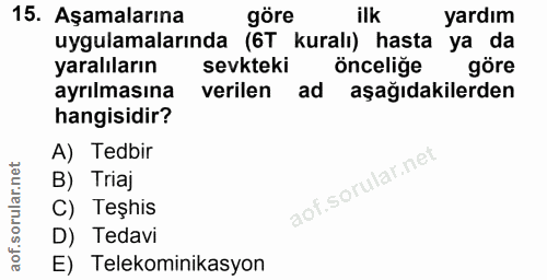 15. soru: Aşamalarına göre yardım uygulamalarında (6T kuralı) hasta ya da yaralıların sevkteki önceliğe göre ayrılmasına verile…