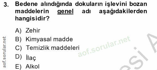 3. soru: Bedene alındığında dokuların işlevini bozan maddelerin genel adı aşağıdakilerden hangisidir? A) Zehir B) Kimyasal mad…