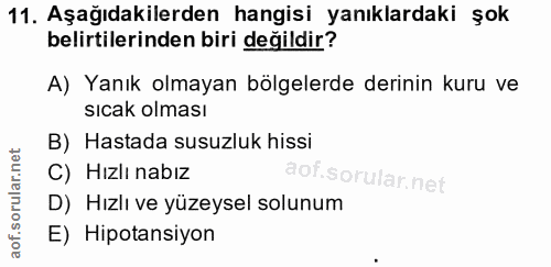 11. soru: Aşağıdakilerden hangisi yanıklardaki şok belirtilerinden biri değildir? A) Yanık olmayan bölgelerde derinin kuru ve s…