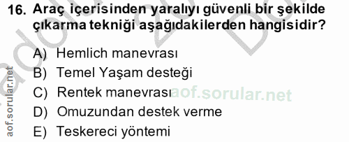 16. soru: Araç içerisinden yaralıyı güvenli bir şekilde çıkarma tekniği aşağıdakilerden hangisidir? A) Hemlich manevrası B) Tem…