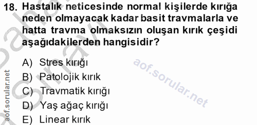 18. soru: Hastalık neticesinde normal kişilerde kırığa neden olmayacak kadar basit travmalarla ve hatta travma olmaksızın oluşa…