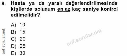 9. soru: Hasta ya da yaralı değerlendirilmesinde kişilerde solunum en az kaç saniye kontrol edilmelidir? A) 10 B) 15 C) 20 D)…
