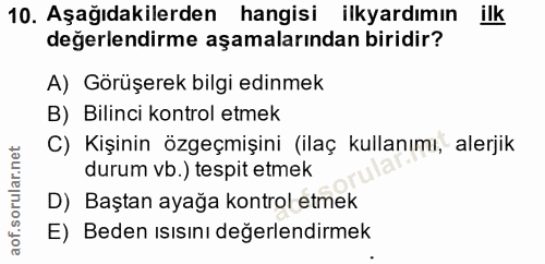 10. soru: Aşağıdakilerden hangisi ilkyardımın ilk değerlendirme aşamalarından biridir? A) Görüşerek bilgi edinmek B) Bilinci ko…