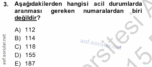 3. soru: Aşağıdakilerden hangisi acil durumlarda aranması gereken numaralardan biri değildir? A) 112 B) 114 aof.sorülar.itet C…