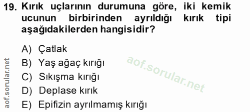 19. soru: Kırık uçlarının durumuna göre, iki kemik ucunun birbirinden ayrıldığı kırık tipi aşağıdakilerden hangisidir? A) Çatla…