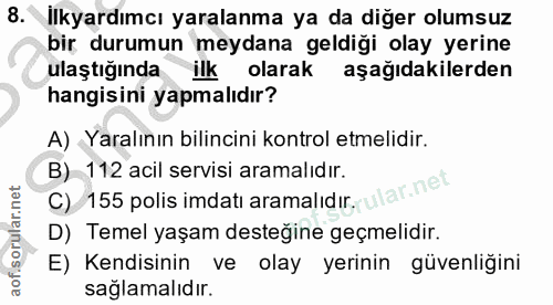 8. soru: İlkyardımcı yaralanma ya da diğer olumsuz bir durumun meydana geldiği olay yerine ulaştığında ilk olarak aşağıdakiler…