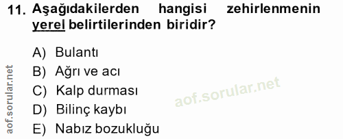 11. soru: Aşağıdakilerden hangisi zehirlenmenin yerel belirtilerinden biridir? A) Bulantı B) Ağrı ve acı C) Kalp durması D) Bil…